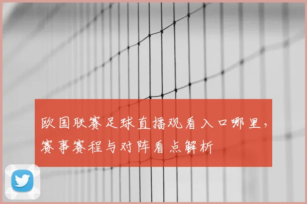 欧国联赛足球直播观看入口哪里，赛事赛程与对阵看点解析