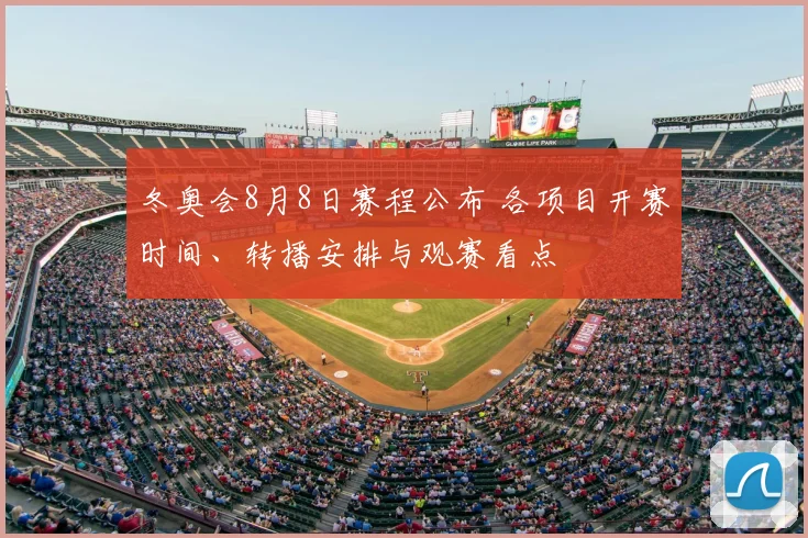 冬奥会8月8日赛程公布 各项目开赛时间、转播安排与观赛看点