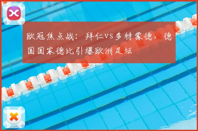 欧冠焦点战：拜仁vs多特蒙德，德国国家德比引爆欧洲足坛