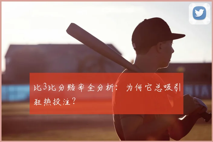 比3比分赔率全分析：为何它总吸引狂热投注？